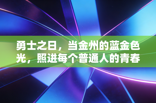 勇士之日,当金州的蓝金色光,照进每个普通人的青春裂缝 勇士之日,当金州的蓝金色光,照进每个普通人的青春裂缝