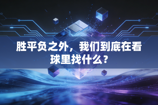 胜平负之外，我们到底在看球里找什么？