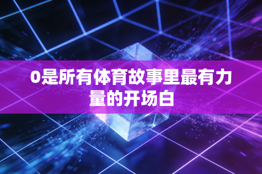 0是所有体育故事里最有力量的开场白