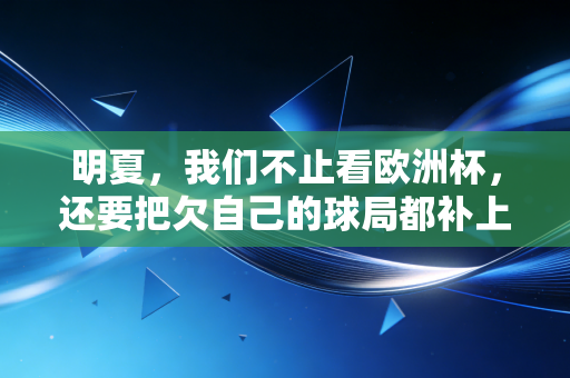 明夏,我们不止看欧洲杯,还要把欠自己的球局都补上 明夏,我们不止看欧洲杯,还要把欠自己的球局都补上