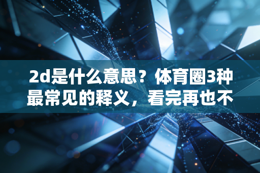 2d是什么意思？体育圈3种最常见的释义，看完再也不用追着老球迷问