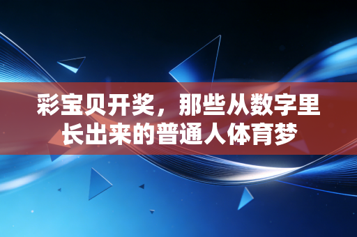 彩宝贝开奖，那些从数字里长出来的普通人体育梦