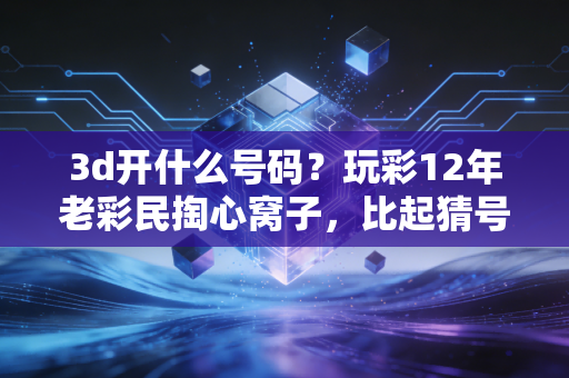 3d开什么号码？玩彩12年老彩民掏心窝子，比起猜号，这3件事才是避坑关键