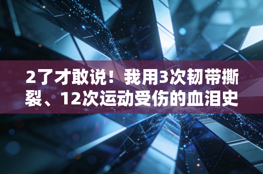 2了才敢说!我用3次韧带撕裂、12次运动受伤的血泪史,扒透普通人运动最容易踩的9个坑 2了才敢说!我用3次韧带撕裂、12次运动受伤的血泪史,扒透普通人运动最容易踩的9个坑
