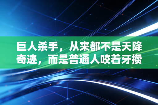 巨人杀手,从来都不是天降奇迹,而是普通人咬着牙攒出来的爆冷 巨人杀手,从来都不是天降奇迹,而是普通人咬着牙攒出来的爆冷