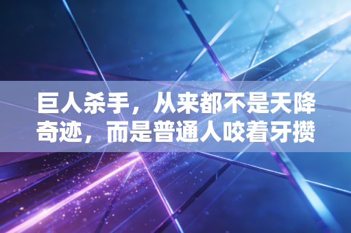 巨人杀手，从来都不是天降奇迹，而是普通人咬着牙攒出来的爆冷
