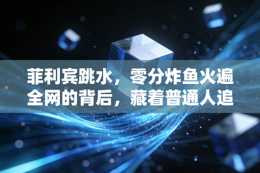 菲利宾跳水，零分炸鱼火遍全网的背后，藏着普通人追梦最真实的模样