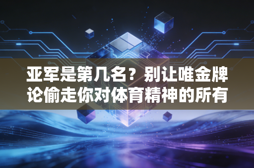 亚军是第几名?别让唯金牌论偷走你对体育精神的所有感知 亚军是第几名?别让唯金牌论偷走你对体育精神的所有感知