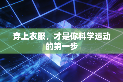 穿上衣服,才是你科学运动的第一步 穿上衣服,才是你科学运动的第一步