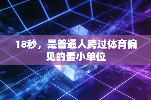 18秒，是普通人跨过体育偏见的最小单位