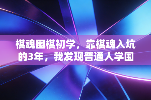 棋魂围棋初学，靠棋魂入坑的3年，我发现普通人学围棋根本没那么多门槛