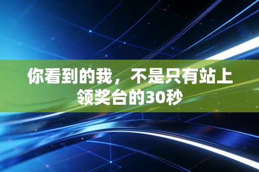 你看到的我，不是只有站上领奖台的30秒