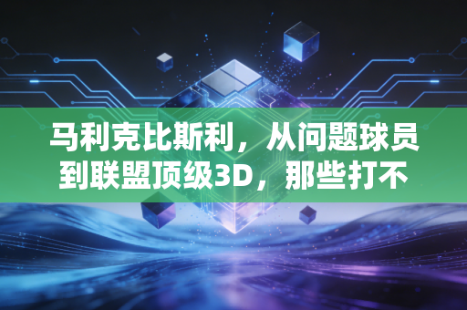 马利克比斯利,从问题球员到联盟顶级3D,那些打不倒你的终将让你更强大 马利克比斯利,从问题球员到联盟顶级3D,那些打不倒你的终将让你更强大
