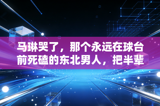 马琳哭了,那个永远在球台前死磕的东北男人,把半辈子都揉进了国乒的掌声里 马琳哭了,那个永远在球台前死磕的东北男人,把半辈子都揉进了国乒的掌声里