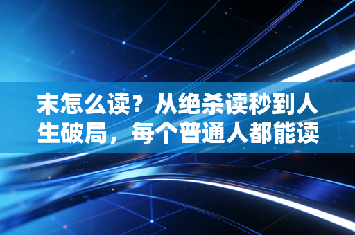 末怎么读?从绝杀读秒到人生破局,每个普通人都能读懂的体育末字哲学 末怎么读?从绝杀读秒到人生破局,每个普通人都能读懂的体育末字哲学
