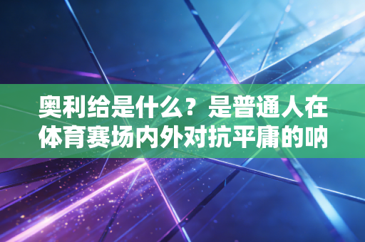 奥利给是什么？是普通人在体育赛场内外对抗平庸的呐喊
