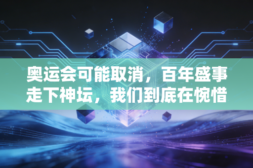 奥运会可能取消，百年盛事走下神坛，我们到底在惋惜什么？