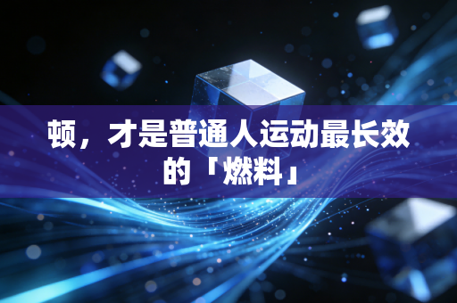 顿,才是普通人运动最长效的「燃料」 顿,才是普通人运动最长效的「燃料」