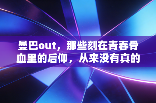 曼巴out,那些刻在青春骨血里的后仰,从来没有真的退场 曼巴out,那些刻在青春骨血里的后仰,从来没有真的退场