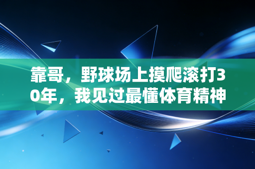 靠哥,野球场上摸爬滚打30年,我见过最懂体育精神的普通人 靠哥,野球场上摸爬滚打30年,我见过最懂体育精神的普通人