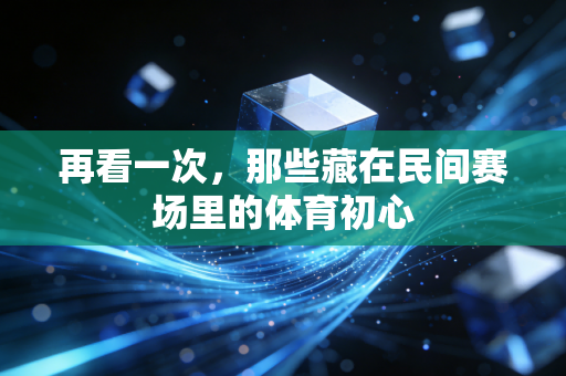再看一次,那些藏在民间赛场里的体育初心 再看一次,那些藏在民间赛场里的体育初心