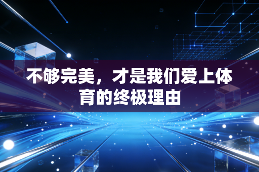 不够完美，才是我们爱上体育的终极理由