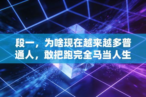 段一,为啥现在越来越多普通人,敢把跑完全马当人生小目标了? 段一,为啥现在越来越多普通人,敢把跑完全马当人生小目标了?