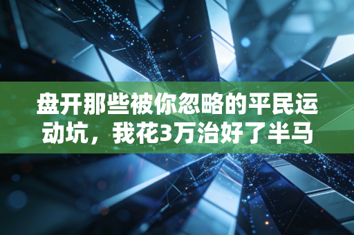 盘开那些被你忽略的平民运动坑，我花3万治好了半马跑出来的半月板损伤