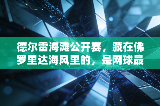德尔雷海滩公开赛,藏在佛罗里达海风里的,是网球最接地气的浪漫 德尔雷海滩公开赛,藏在佛罗里达海风里的,是网球最接地气的浪漫