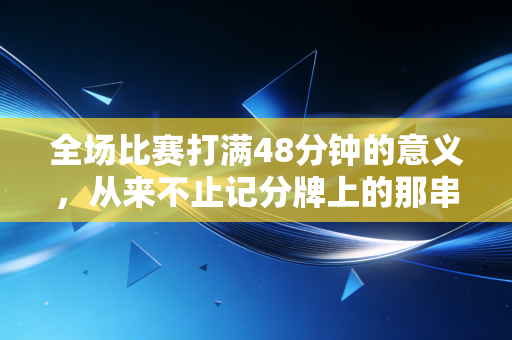 全场比赛打满48分钟的意义，从来不止记分牌上的那串数字