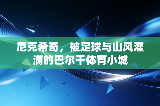 尼克希奇,被足球与山风灌满的巴尔干体育小城 尼克希奇,被足球与山风灌满的巴尔干体育小城