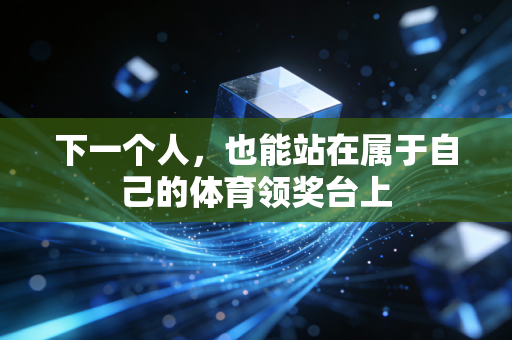 下一个人，也能站在属于自己的体育领奖台上