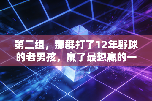 第二组,那群打了12年野球的老男孩,赢了最想赢的一次冠军 第二组,那群打了12年野球的老男孩,赢了最想赢的一次冠军