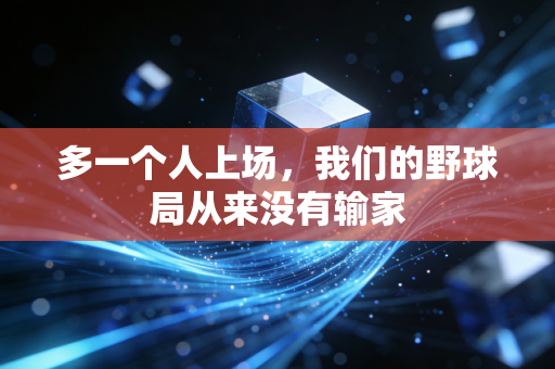 多一个人上场,我们的野球局从来没有输家 多一个人上场,我们的野球局从来没有输家