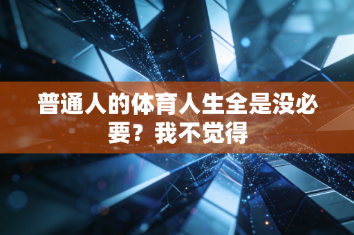 普通人的体育人生全是没必要？我不觉得