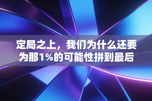 定局之上，我们为什么还要为那1%的可能性拼到最后？