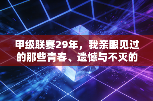 详细阅读:甲级联赛29年,我亲眼见过的那些青春、遗憾与不灭的足球烟火 甲级联赛29年,我亲眼见过的那些青春、遗憾与不灭的足球烟火