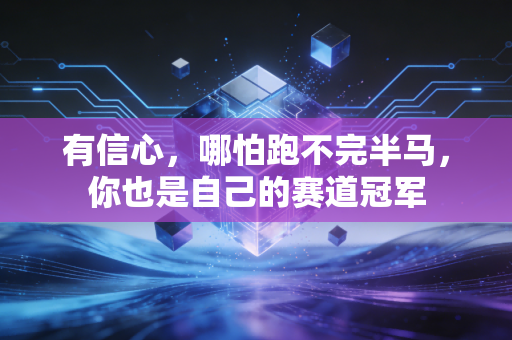 有信心，哪怕跑不完半马，你也是自己的赛道冠军