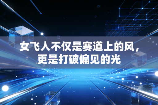女飞人不仅是赛道上的风，更是打破偏见的光