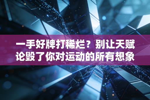一手好牌打稀烂？别让天赋论毁了你对运动的所有想象