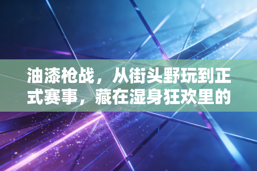 油漆枪战，从街头野玩到正式赛事，藏在湿身狂欢里的体育新蓝海