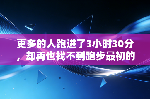 更多的人跑进了3小时30分，却再也找不到跑步最初的快乐