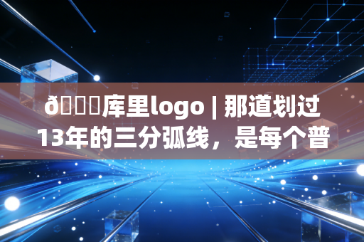 🏀库里logo | 那道划过13年的三分弧线,是每个普通人都能攥住的英雄主义 🏀库里logo | 那道划过13年的三分弧线,是每个普通人都能攥住的英雄主义