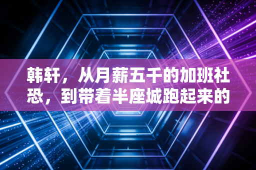 韩轩,从月薪五千的加班社恐,到带着半座城跑起来的民间体育摆渡人 韩轩,从月薪五千的加班社恐,到带着半座城跑起来的民间体育摆渡人