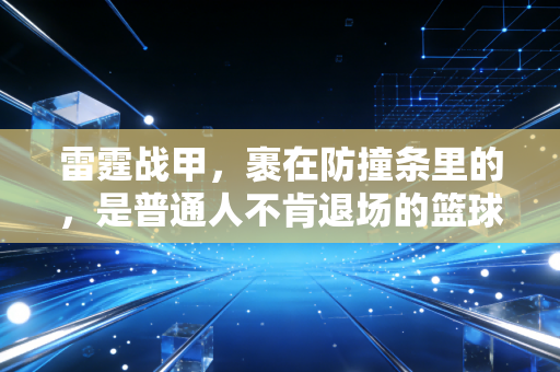 雷霆战甲,裹在防撞条里的,是普通人不肯退场的篮球梦 雷霆战甲,裹在防撞条里的,是普通人不肯退场的篮球梦