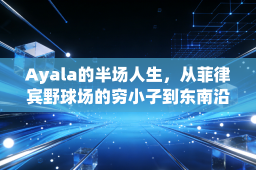 Ayala的半场人生,从菲律宾野球场的穷小子到东南沿海的平民篮球图腾 Ayala的半场人生,从菲律宾野球场的穷小子到东南沿海的平民篮球图腾