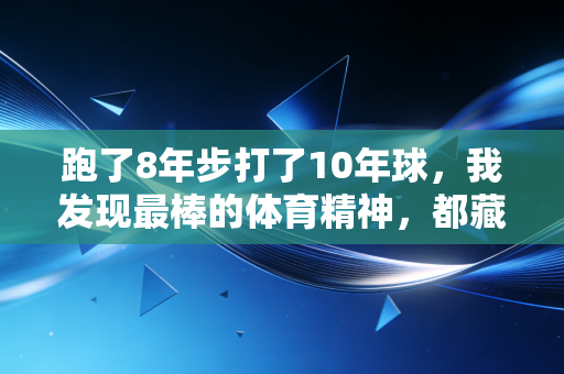 跑了8年步打了10年球，我发现最棒的体育精神，都藏在而不两个字里