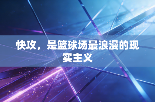 快攻，是篮球场最浪漫的现实主义