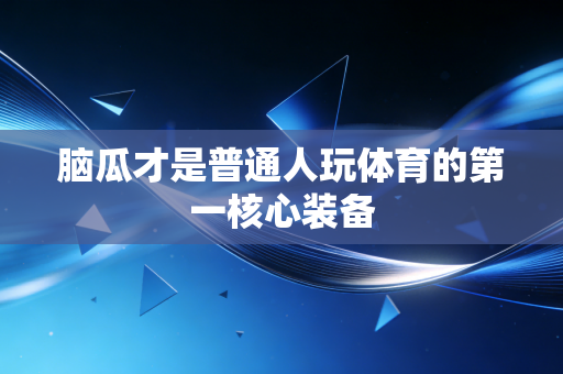 脑瓜才是普通人玩体育的第一核心装备