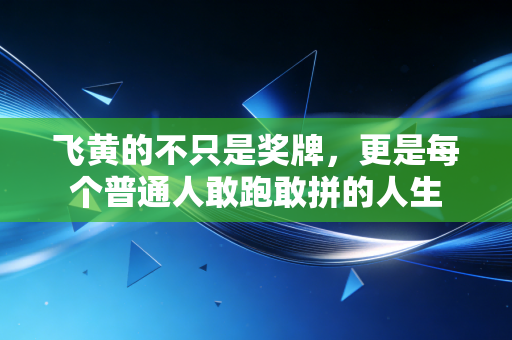 飞黄的不只是奖牌，更是每个普通人敢跑敢拼的人生